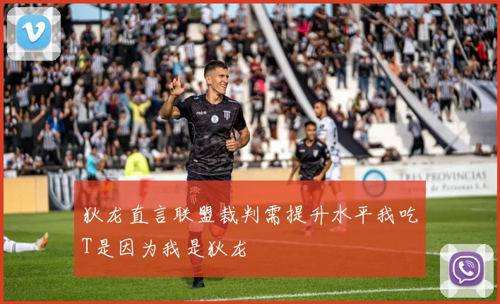狄龙直言联盟裁判需提升水平我吃T是因为我是狄龙
