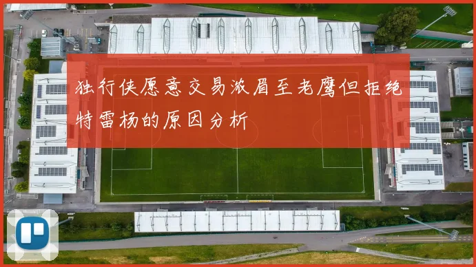 独行侠愿意交易浓眉至老鹰但拒绝特雷杨的原因分析