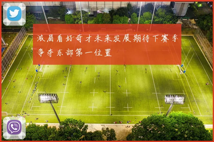 浓眉看好奇才未来发展期待下赛季争夺东部第一位置