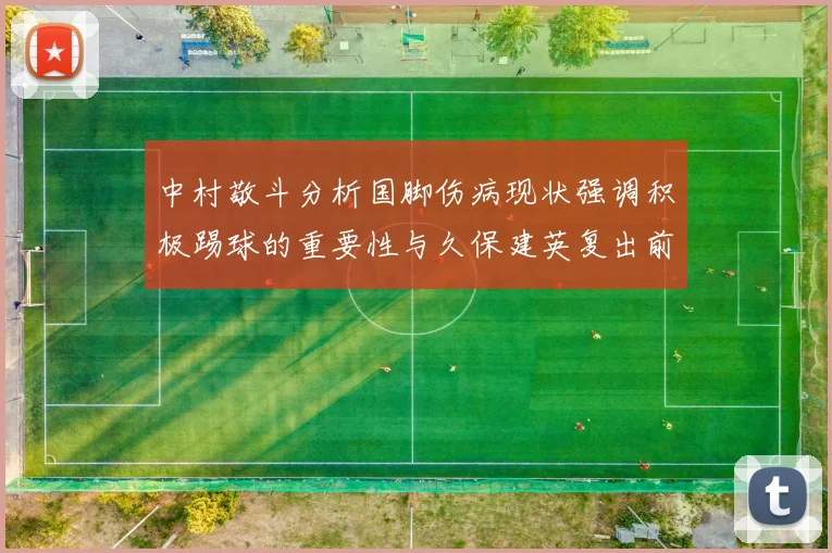 中村敬斗分析国脚伤病现状强调积极踢球的重要性与久保建英复出前景